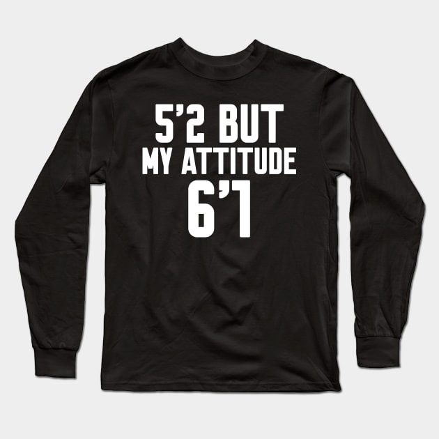 5'2 But My Attitude Is 6'1 Long Sleeve T-Shirt by Work Memes